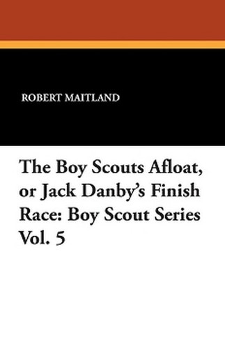 The Boy Scouts Afloat, or Jack Danby's Finish Race: Boy Scout Series Vol. 5 by Robert Maitland (Paperback)