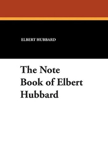 The Note Book of Elbert Hubbard, by Elbert Hubbard (Paperback)