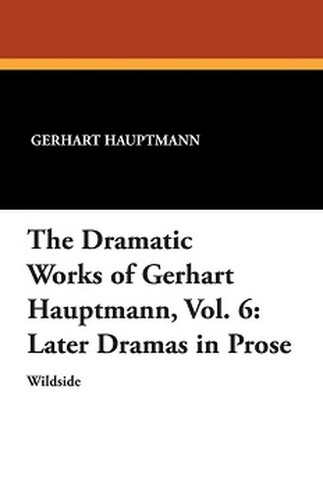 The Dramatic Works of Gerhart Hauptmann Vol. 6: Later Dramas in Prose, by Gerhart Hauptmann (Paperback)