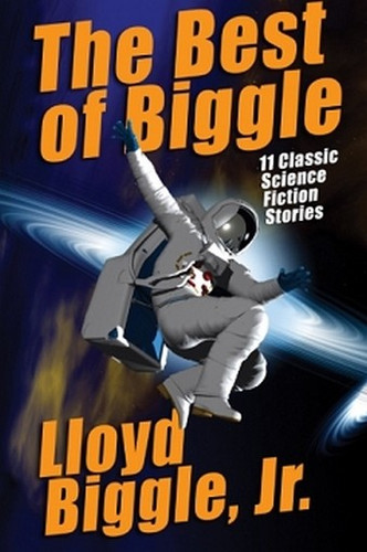 The Best of Biggle: 11 Classic Science Fiction Stories, by Lloyd Biggle, Jr. (Paperback)