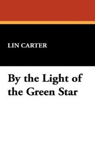 By the Light of the Green Star, by Lin Carter (Hardcover) 978-1-4344-9796-3