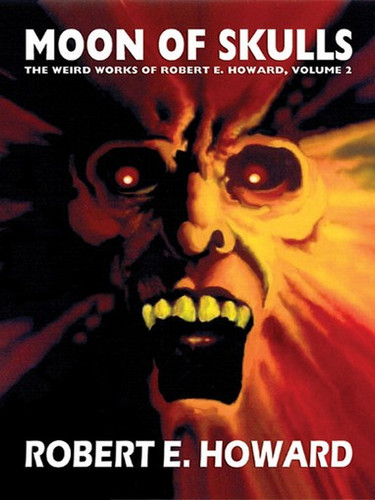 The Weird Works of Robert E. Howard, Vol. 02: Moon of Skulls (epub/Kindle/pdf)