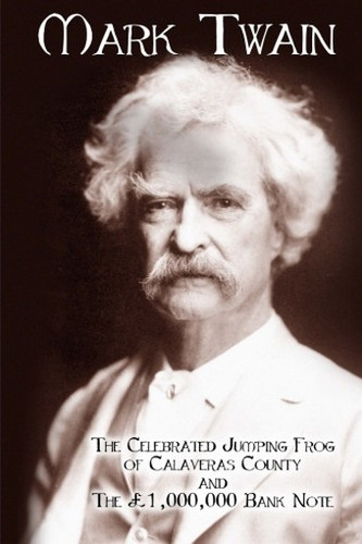 The Celebrated Jumping Frog of Calaveras County and The 1,000,000 Pound Bank Note, by Mark Twain (Paperback)