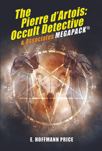 E. Hoffmann Price’s Pierre d’Artois: Occult Detective & Associates MEGAPACK®