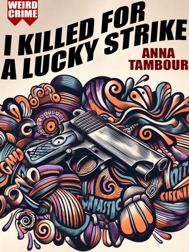 I Killed for a Lucky Strike, by Anna Tambour (epub/Kindle/Mobi)