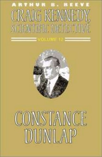 Craig Kennedy, Scientific Detective #12 Constance Dunlap, by Arthur B. Reeve