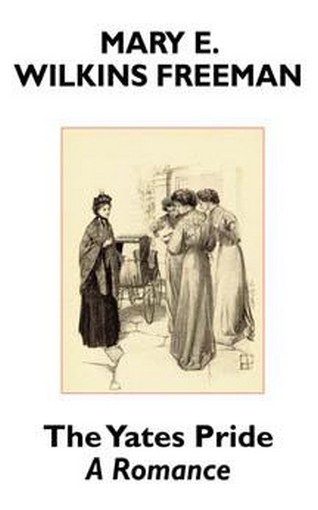 The Yates Pride: A Romance, by Mary E. Wilkins Freeman (Paperback)