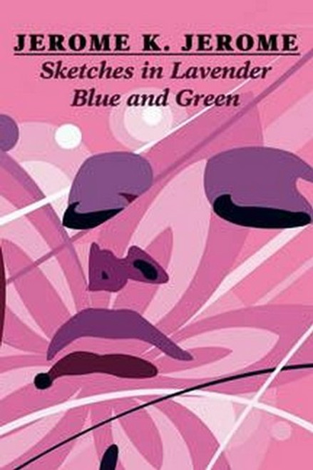 Sketches in Lavender Blue and Green, by Jerome K. Jerome (Paperback)