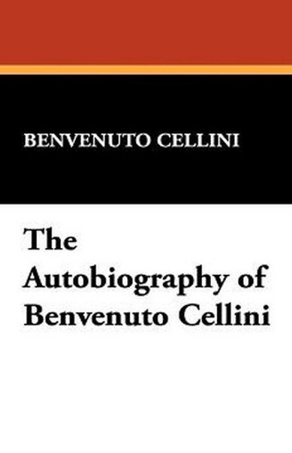 The Autobiography of Benvenuto Cellini, by Benvenuto Cellini (Case Laminate Hardcover)