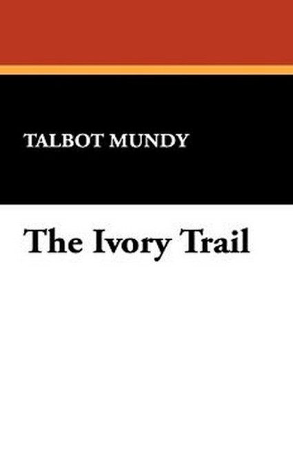The Ivory Trail, by Talbot Mundy (trade pb)