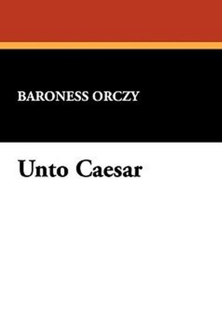 Unto Caesar, by Baroness Orczy (Paperback)