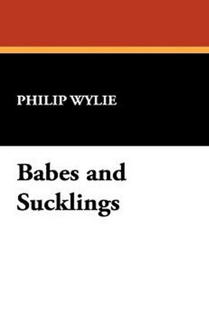 Babes and Sucklings, by Philip Wylie (Paperback)
