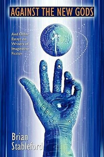 Against the New Gods and Other Essays on Writers of Imaginative Fiction, by Brian Stableford (Paperback)