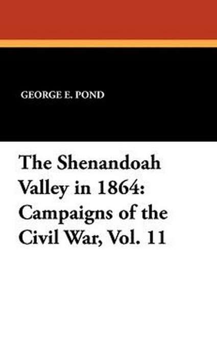 The Shenandoah Valley in 1864: Campaigns of the Civil War, Vol. 11, by George E. Pond (Paperback)