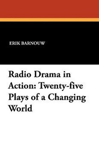 Radio Drama in Action: Twenty-five Plays of a Changing World, by Erik Barnouw (Paperback)
