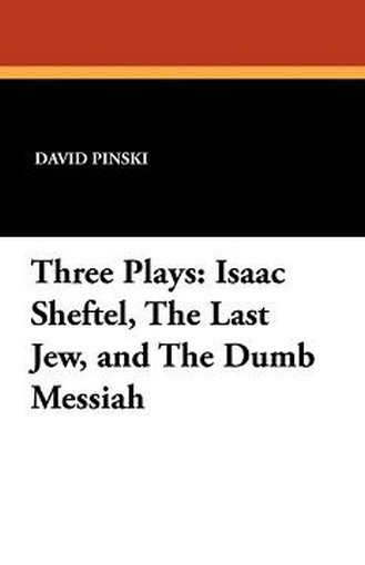 Three Plays: Isaac Sheftel, The Last Jew, and The Dumb Messiah, by David Pinski (Paperback)
