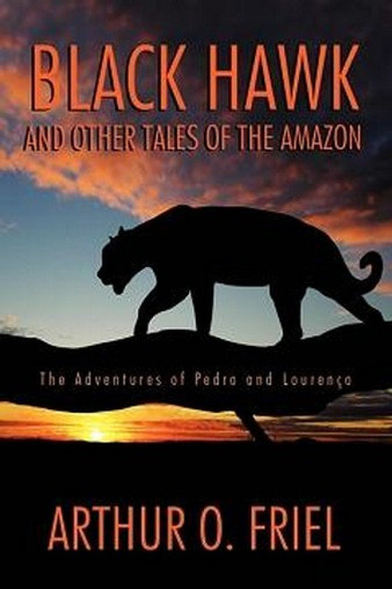 Black Hawk and Other Tales of the Amazon: The Adventures of Pedro and Louren&ccedil;o, by Arthur O. Friel (Paperback)