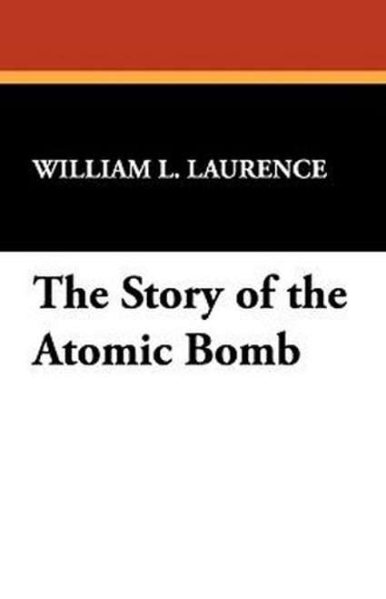 The Story of the Atomic Bomb, by William L. Laurence (Paperback)