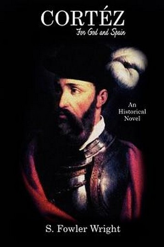 Cortez: For God and Spain: An Historical Novel, by S. Fowler Wright (Paperback)