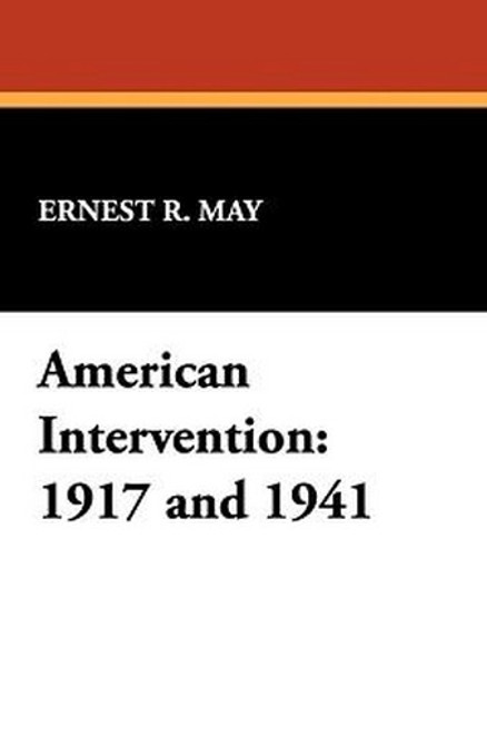 American Intervention: 1917 and 1941, by Ernest R. May (Paperback)