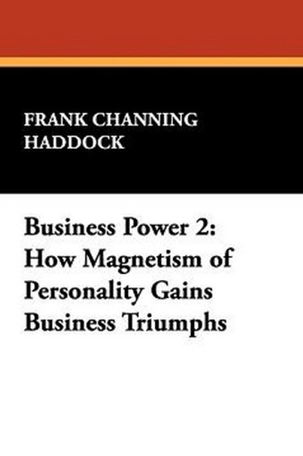 Business Power 2: How Magnetism of Personality Gains Business Triumphs, by Frank Channing Haddock (Paperback)