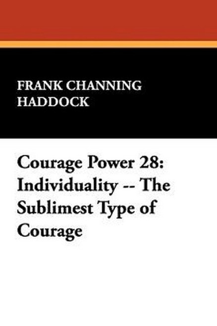Courage Power 28: Individuality -- The Sublimest Type of Courage, by Frank Channing Haddock (Paperback)