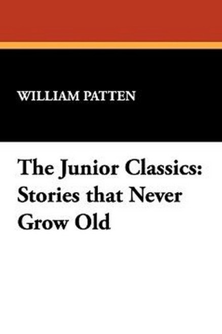 The Junior Classics: Stories that Never Grow Old, by William Patten (Paperback)