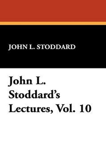 John L. Stoddard's Lectures, Vol. 10, by John L. Stoddard (Hardcover)