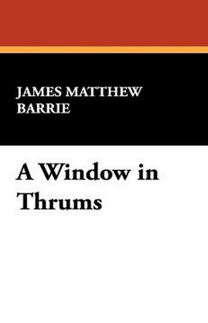 A Window in Thrums, by James Matthew Barrie (Paperback)