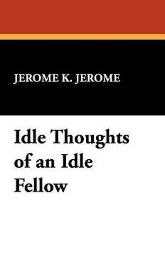 Idle Thoughts of an Idle Fellow, by Jerome K. Jerome (Hardcover)