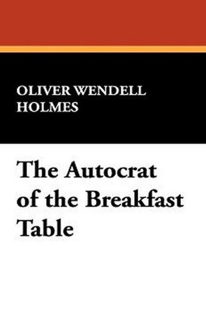 Autocrat of the Breakfast Table, by Oliver Wendell Holmes (Paperback)