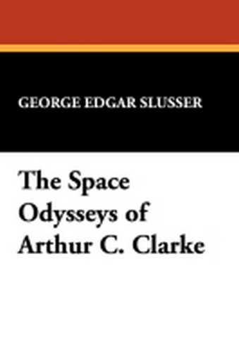 The Space Odysseys of Arthur C. Clarke, by George Edgar Slusser (Paperback) 893702129