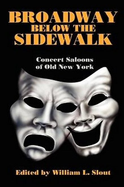 Broadway Below the Sidewalk: Concert Saloons of Old New York, edited by William L. Slout 809513013