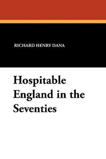 Hospitable England in the Seventies, by Richard Henry Dana (Paperback)