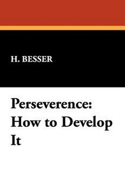 Perseverence: How to Develop It, by H. Besser (Paperback)