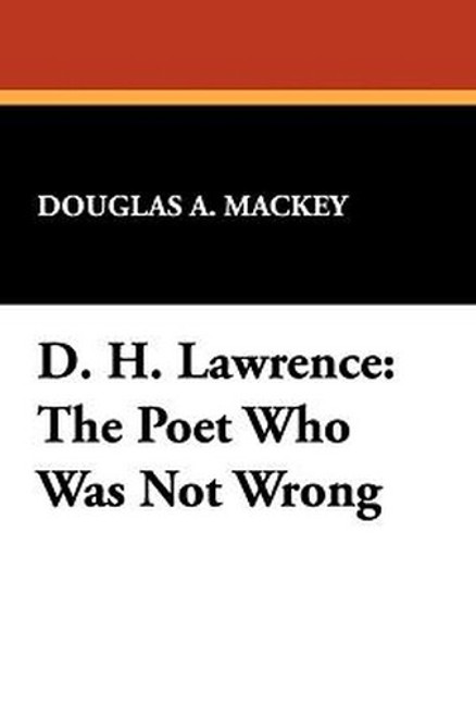 D. H. Lawrence: The Poet Who Was Not Wrong, by Douglas A. Mackey (Paperback)