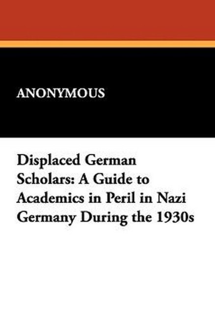 Displaced German Scholars: A Guide to Academics in Peril in Nazi Germany During the 1930s (Paperback)