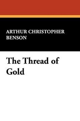 The Thread of Gold, by Arthur Christopher Benson (Paperback)
