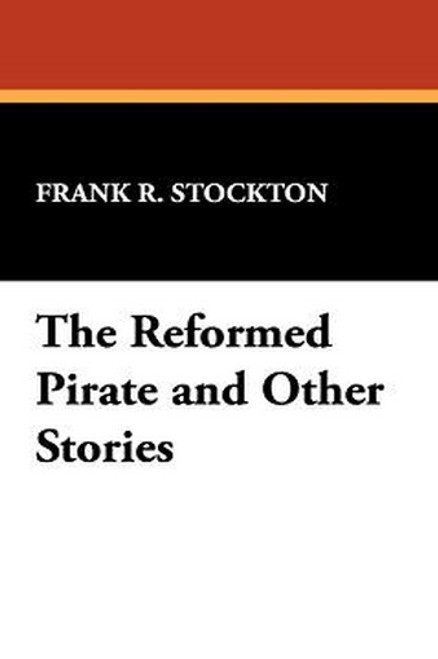 The Reformed Pirate and Other Stories, by Frank R. Stockton (Paperback)