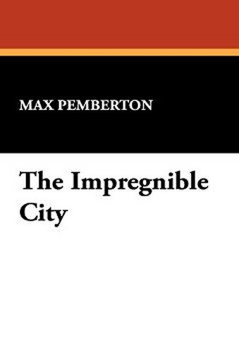 The Impregnible City, by Max Pemberton (Paperback)