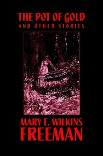 The Pot of Gold and Other Stories, by Mary E. Wilkins Freeman (Hardcover)