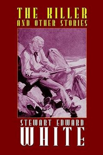 The Killer and Other Stories, by Stewart Edward White (Paperback)