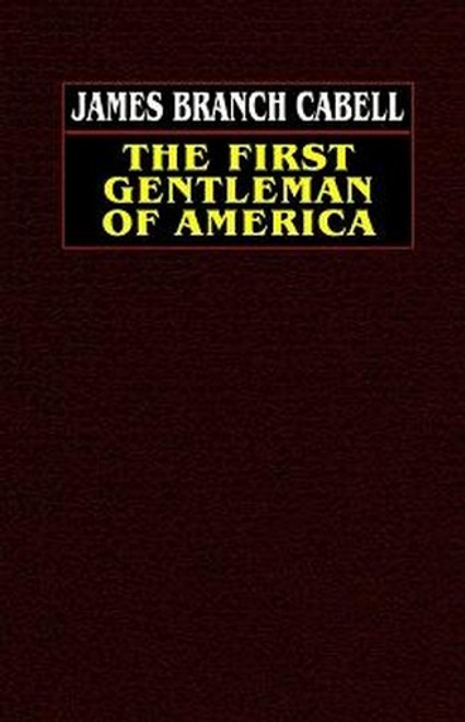 The First Gentleman of America: A Comedy of Conquest, by James Branch Cabell (Paperback)