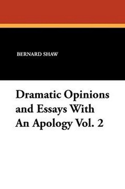 Dramatic Opinions and Essays With An Apology Vol. 2, by George Bernard Shaw (Paperback)