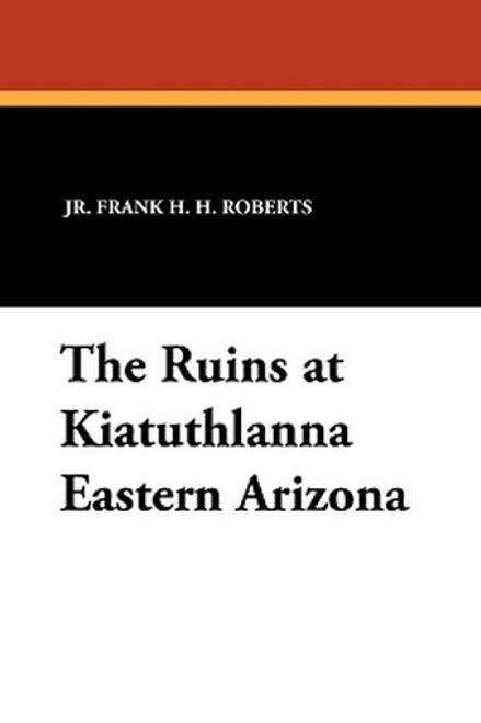 The Ruins at Kiatuthlanna Eastern Arizona, by Frank H.H. Roberts, Jr. (Paperback)