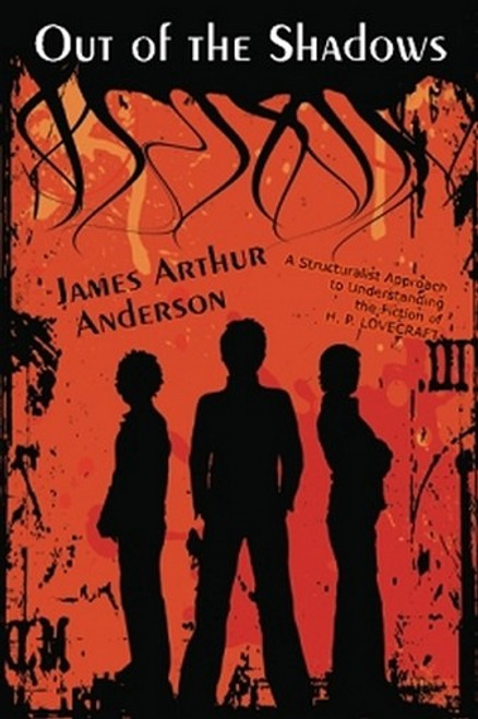 Out of the Shadows: A Structuralist Approach to Understanding the Fiction of H. P. Lovecraft, by James Anderson (Paperback)