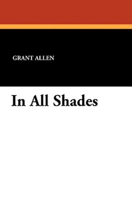 In All Shades, by Grant Allen (Paperback)