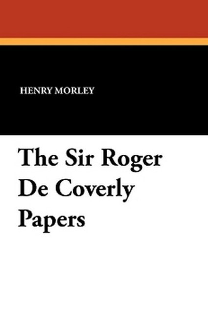 The Sir Roger De Coverly Papers, edited by Henry Morley (Paperback)