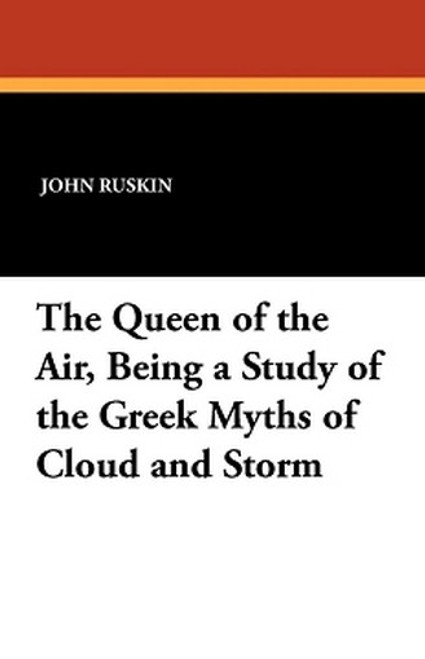 The Queen of the Air, Being a Study of the Greek Myths of Cloud and Storm, by John Ruskin (Paperback)