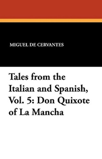 Tales from the Italian and Spanish, Vol. 5: Don Quixote of La Mancha, by Miguel de Cervantes (Paperback)